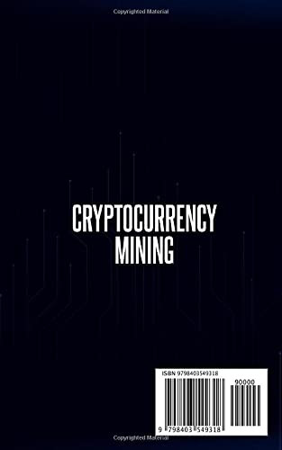 Cryptocurrency Mining: The Complete Guide to Mining Bitcoin, Ethereum, and Other Cryptocurrencies (Blockchain, Cryptocurrency, NFTs and more)